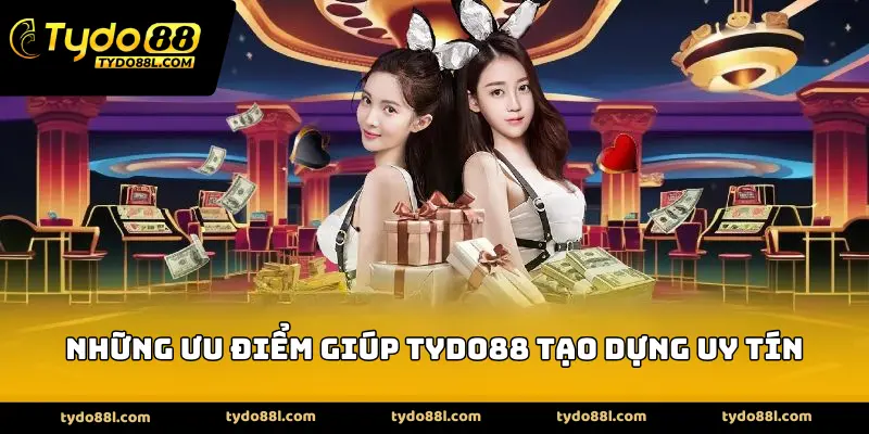 Những ưu điểm giúp TYDO88 tạo dựng uy tín